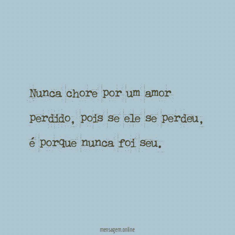 Nunca chore por um amor perdido