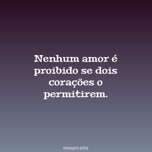 Nenhum amor é proibido se dois corações o permitirem