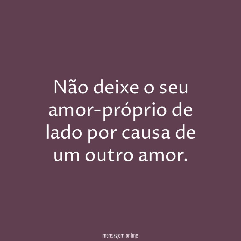 Não deixe o seu amor-próprio de lado por
