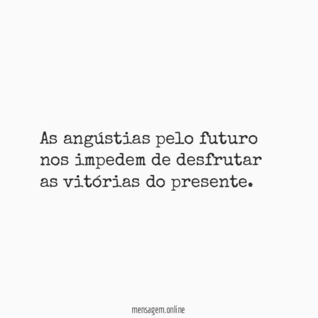 As angústias pelo futuro nos impedem de desfrutar