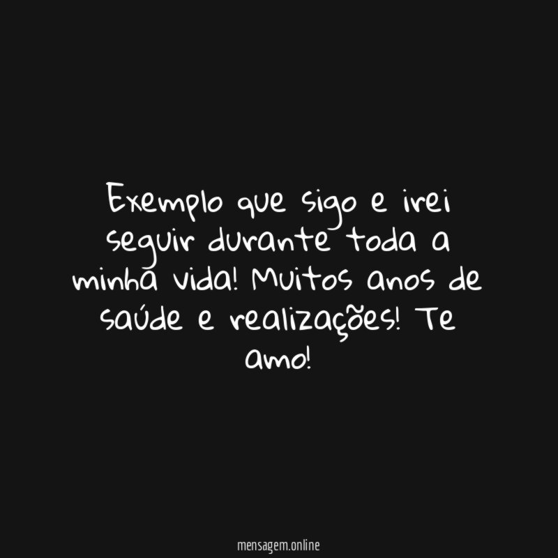 Exemplo que sigo e irei seguir durante toda a minha vida