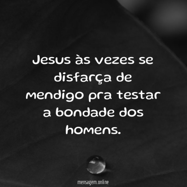 Jesus às vezes se disfarça de mendigo pra