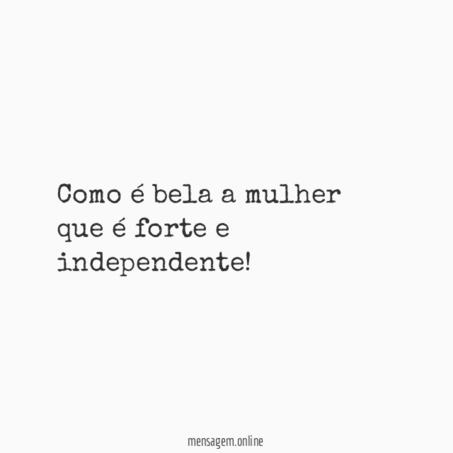 Como é bela a mulher que é forte e independente