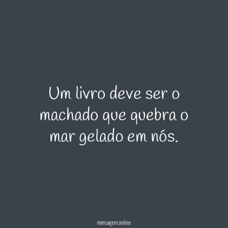 Um livro deve ser o machado que quebra
