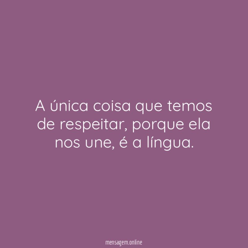 A única coisa que temos de respeitar