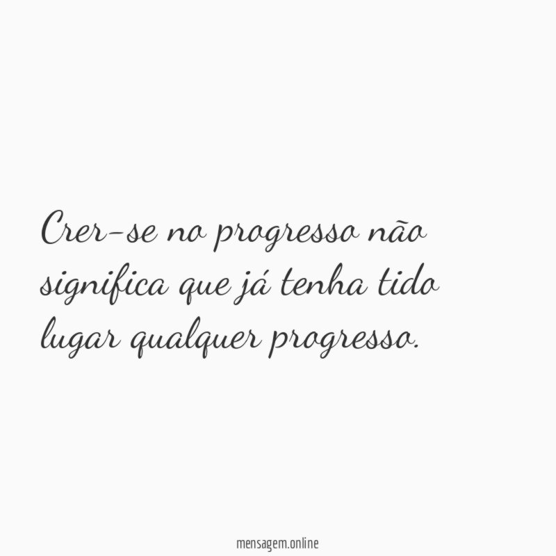 Crer-se no progresso não significa que já tenha