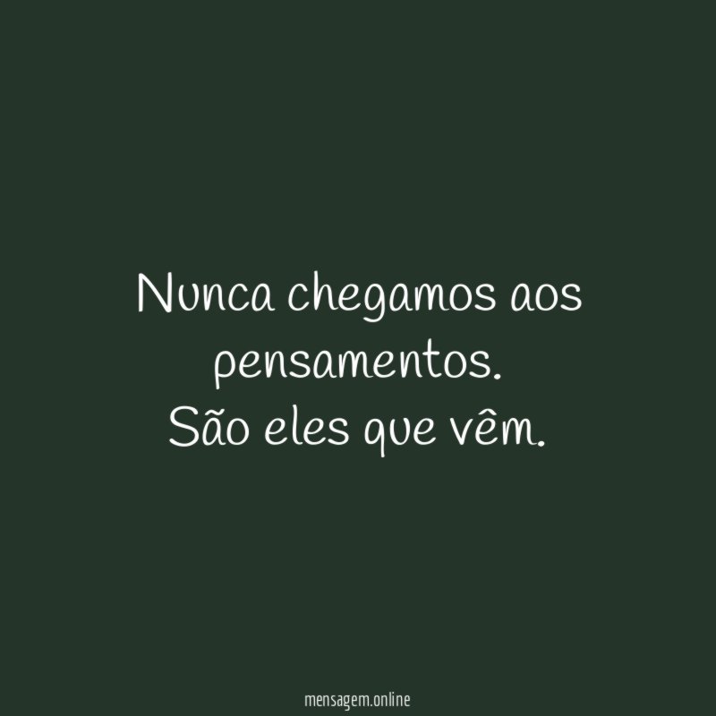 Nunca chegamos aos pensamentos
