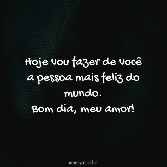 Hoje vou fazer de você a pessoa mais feliz do mundo