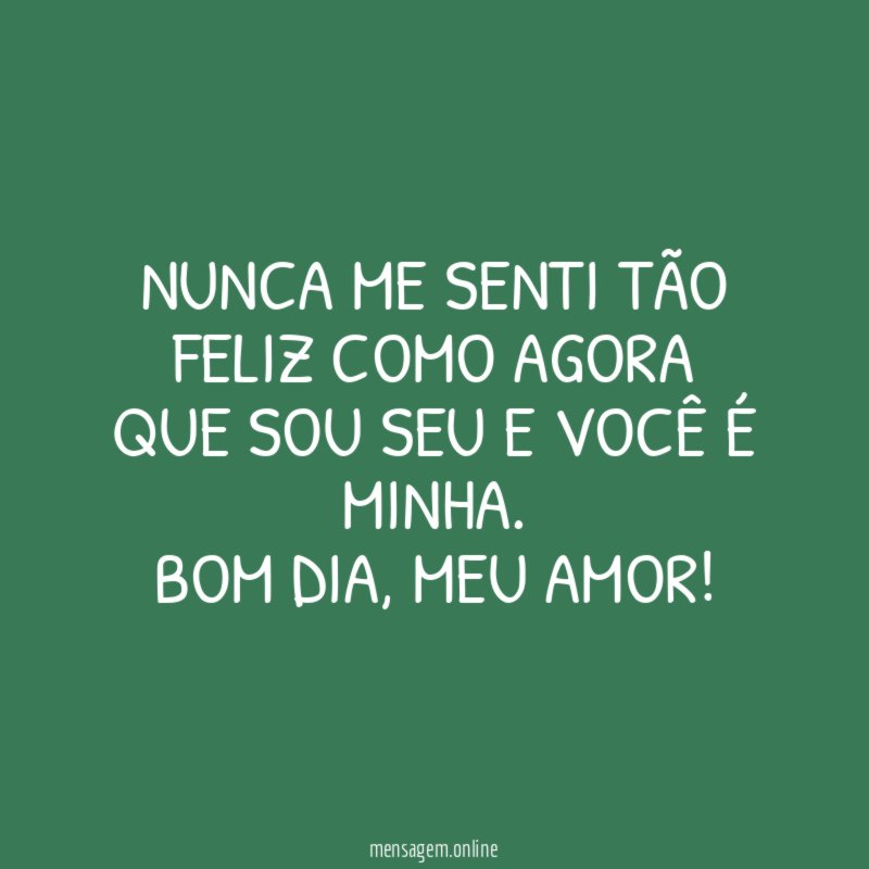 Nunca me senti tão feliz como agora que