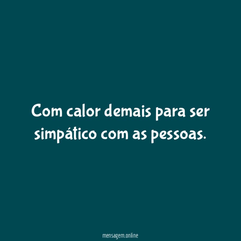 Com calor demais para ser simpático com as pessoas