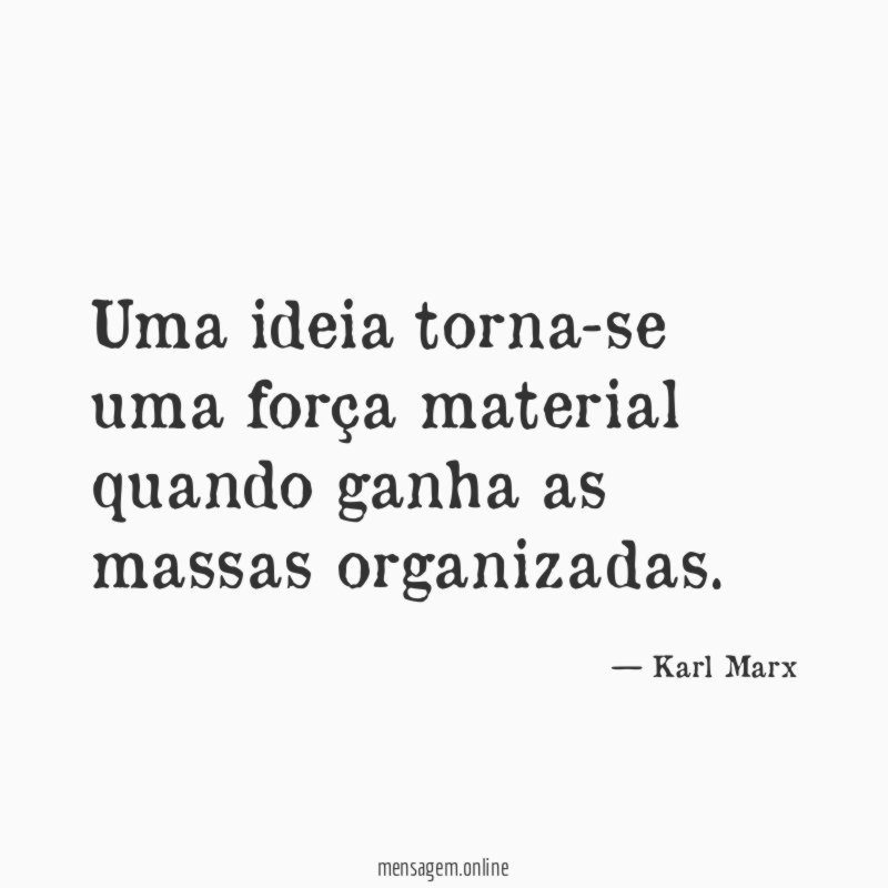 Uma ideia torna-se uma força material quando ganha as massas organizadas