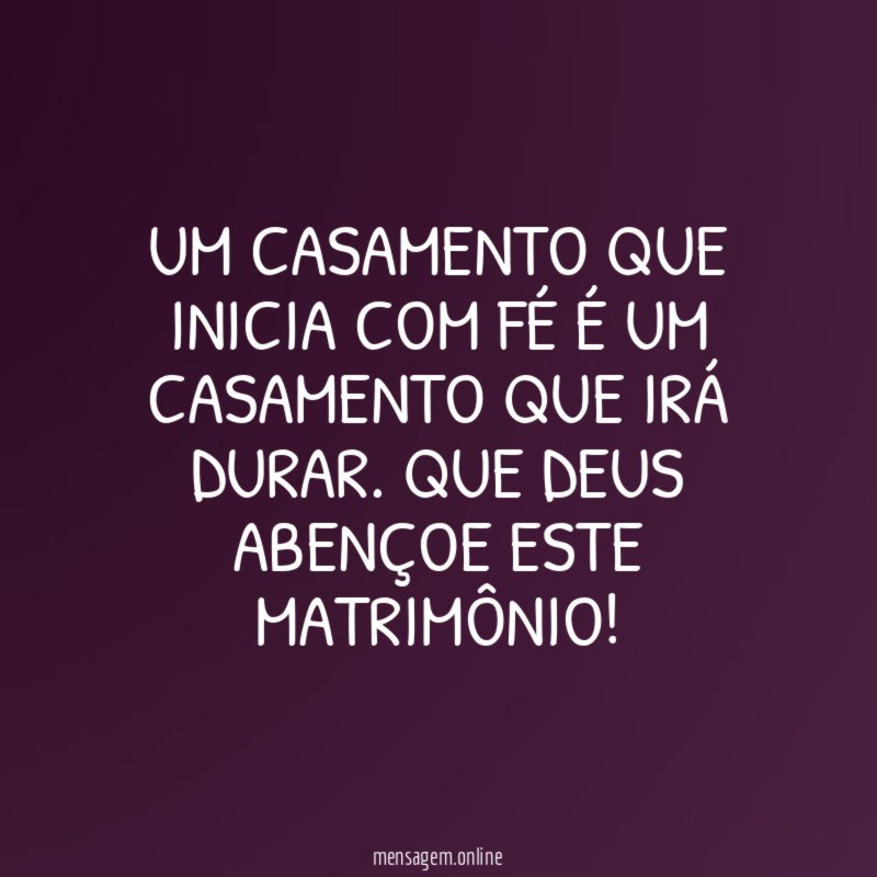 Um casamento que inicia com fé é um casamento que irá durar