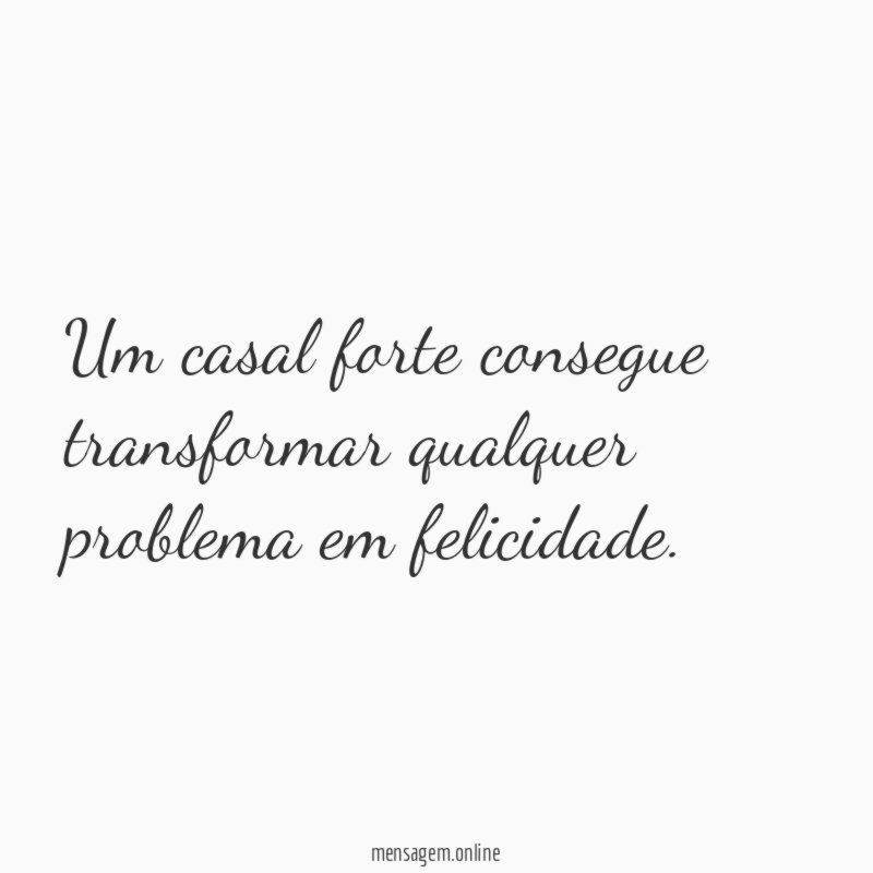 Um casal forte consegue transformar qualquer problema em felicidade