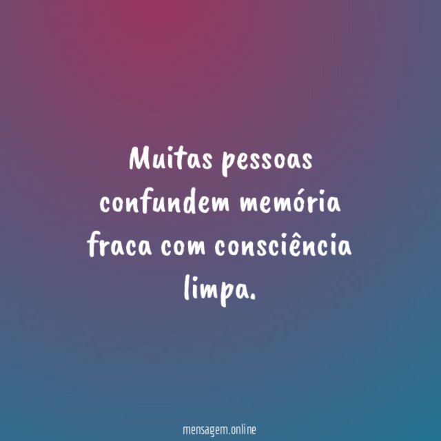 Muitas pessoas confundem memória fraca com consciência limpa