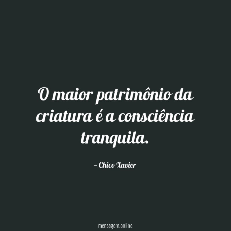 O maior patrimônio da criatura é a consciência tranquila