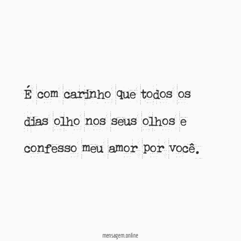 É com carinho que todos os dias olho
