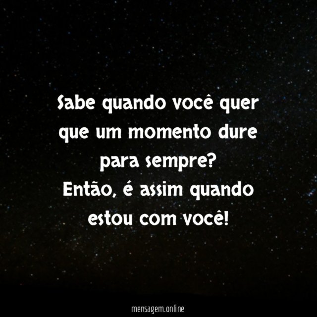 Sabe quando você quer que um momento dure para sempre