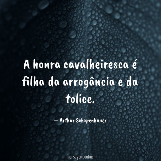 A honra cavalheiresca é filha da arrogância e da tolice