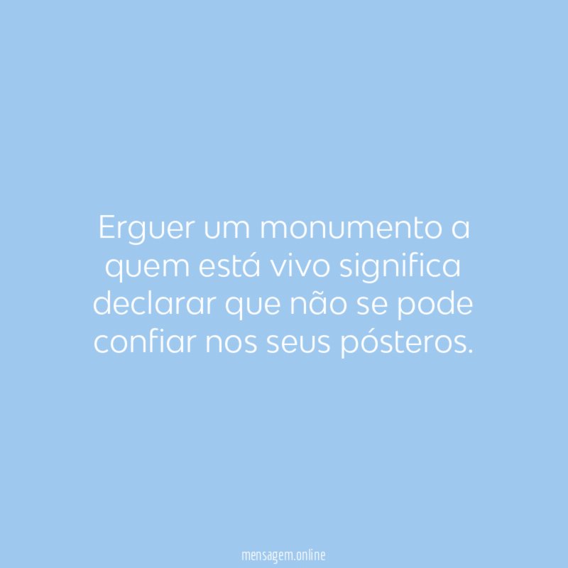 Erguer um monumento a quem está vivo significa