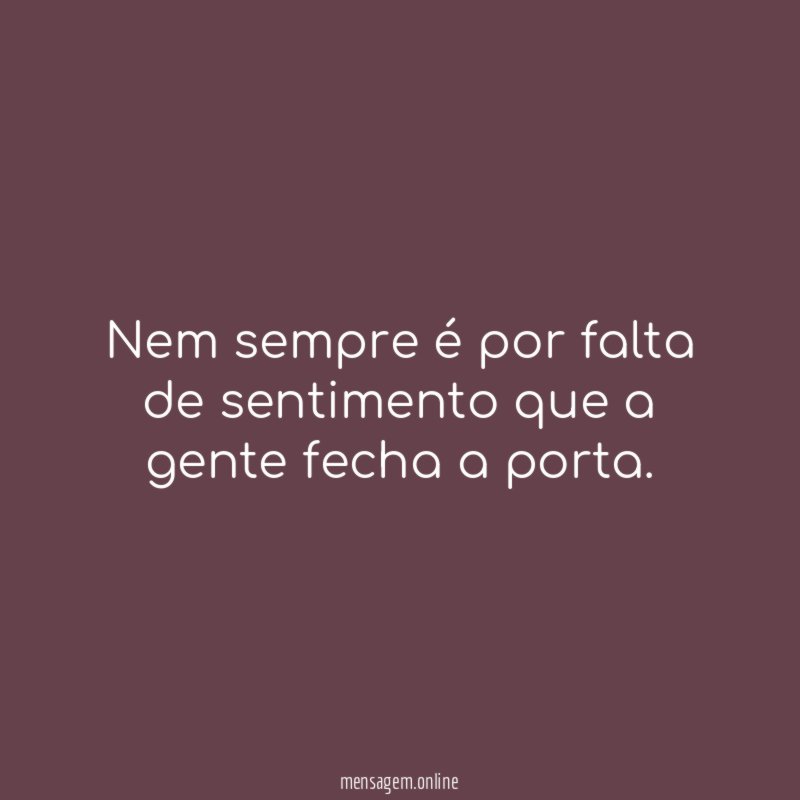 Nem sempre é por falta de sentimento que a gente fecha a porta