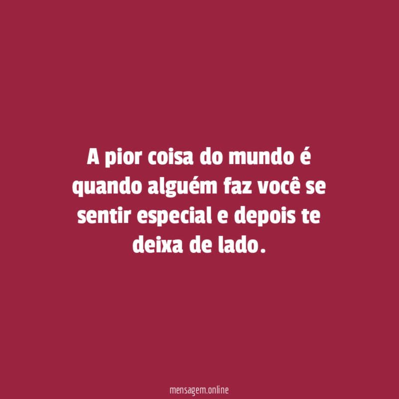 A pior coisa do mundo é quando alguém