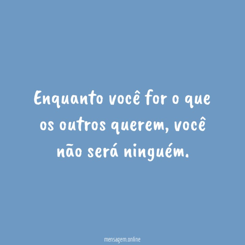 Enquanto você for o que os outros querem