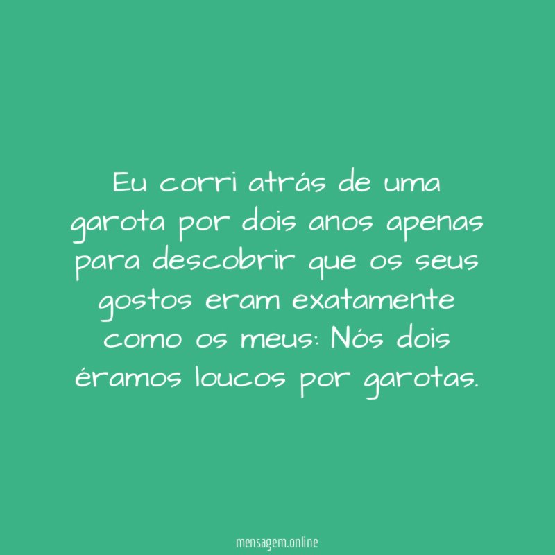 Eu corri atrás de uma garota por dois