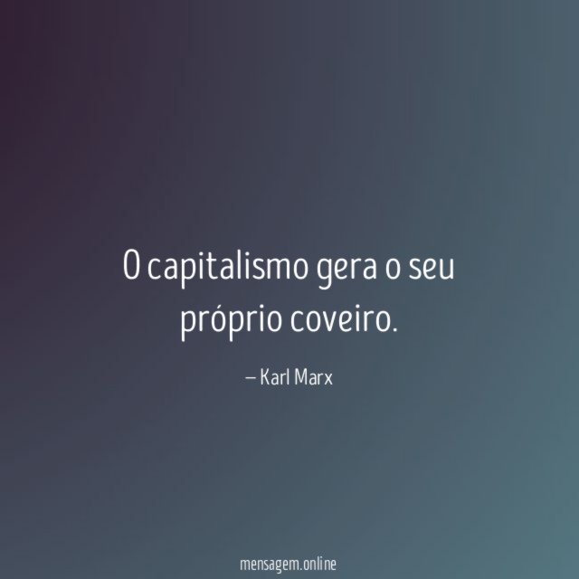 O capitalismo gera o seu próprio coveiro