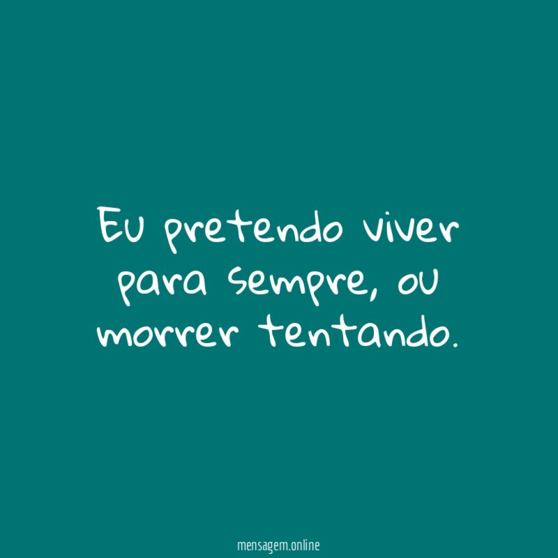 Eu pretendo viver para sempre