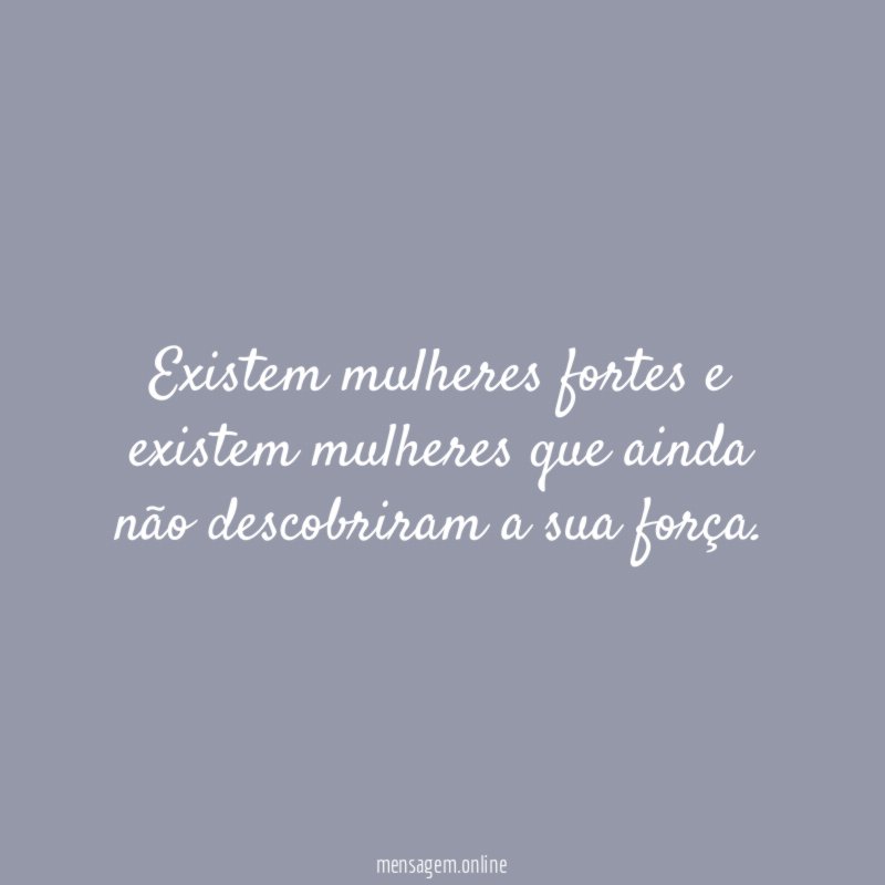 Existem mulheres fortes e existem mulheres que ainda