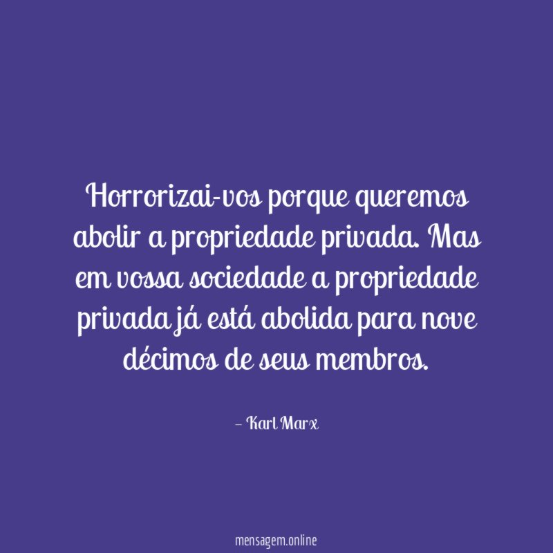 Horrorizai-vos porque queremos abolir a propriedade privada