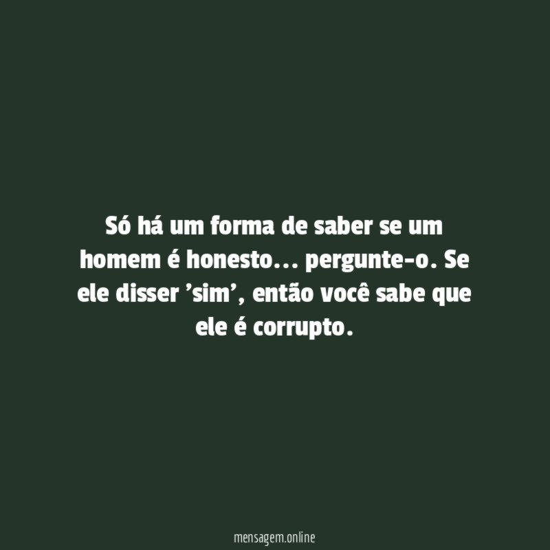 Só há um forma de saber se um homem é honesto
