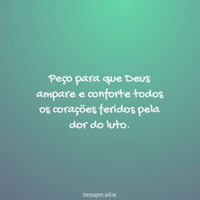 Peço para que Deus ampare e conforte todos