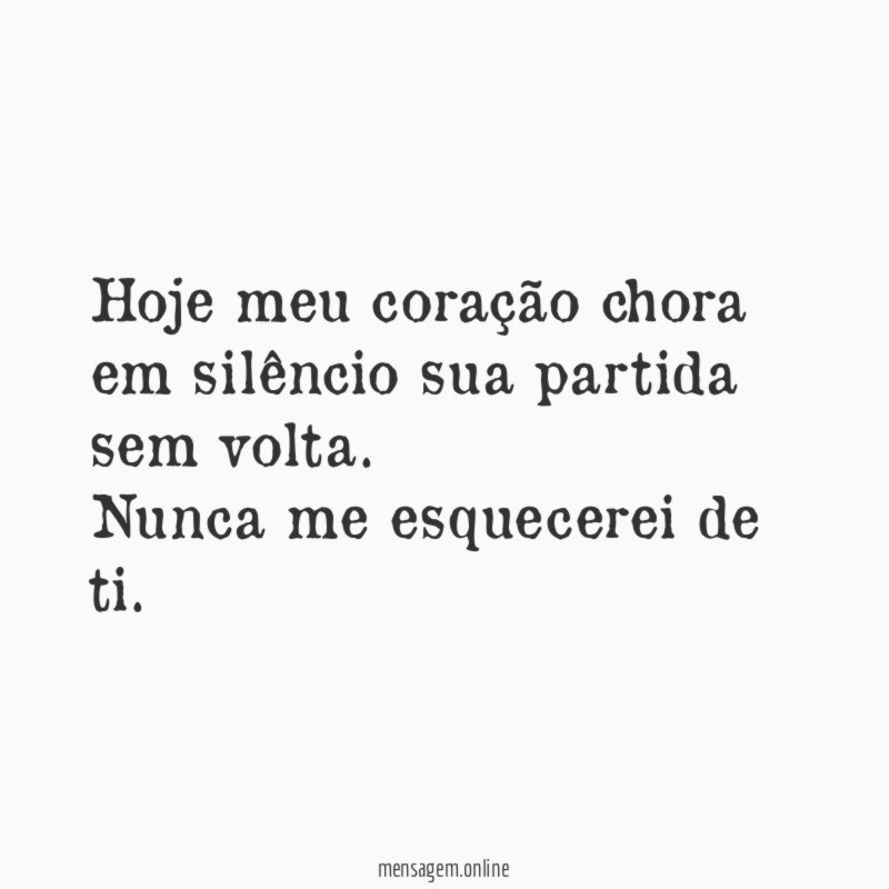 Hoje meu coração chora em silêncio sua partida sem volta