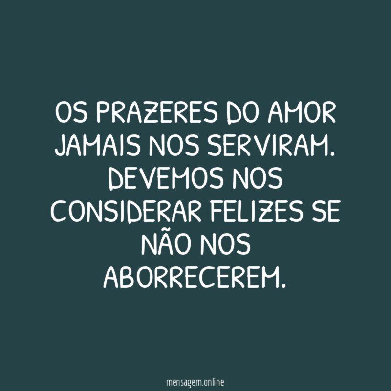Os prazeres do amor jamais nos serviram