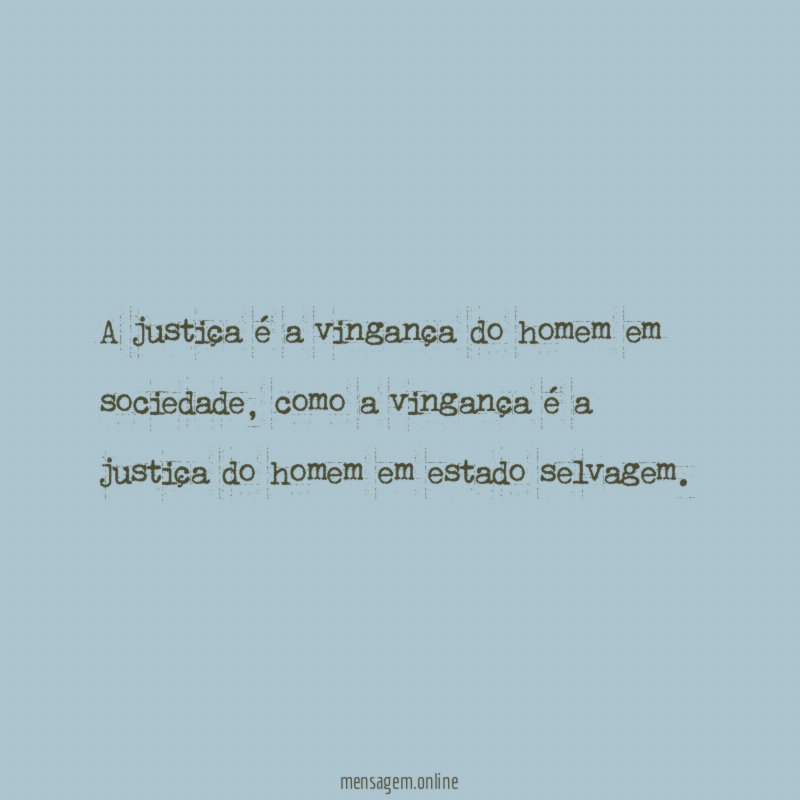 A justiça é a vingança do homem em sociedade