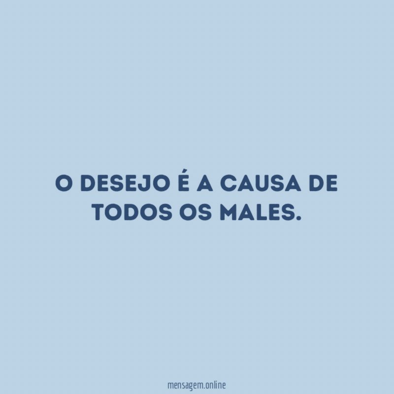 O desejo é a causa de todos os males