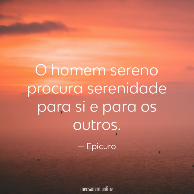 O homem sereno procura serenidade para si e para os outros