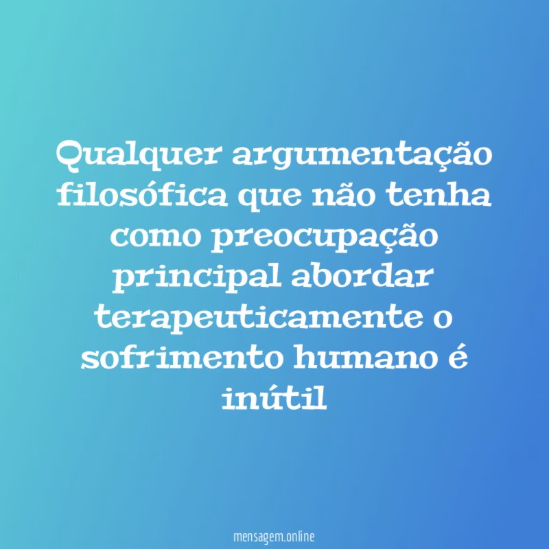 Qualquer argumentação filosófica que não tenha como preocupação