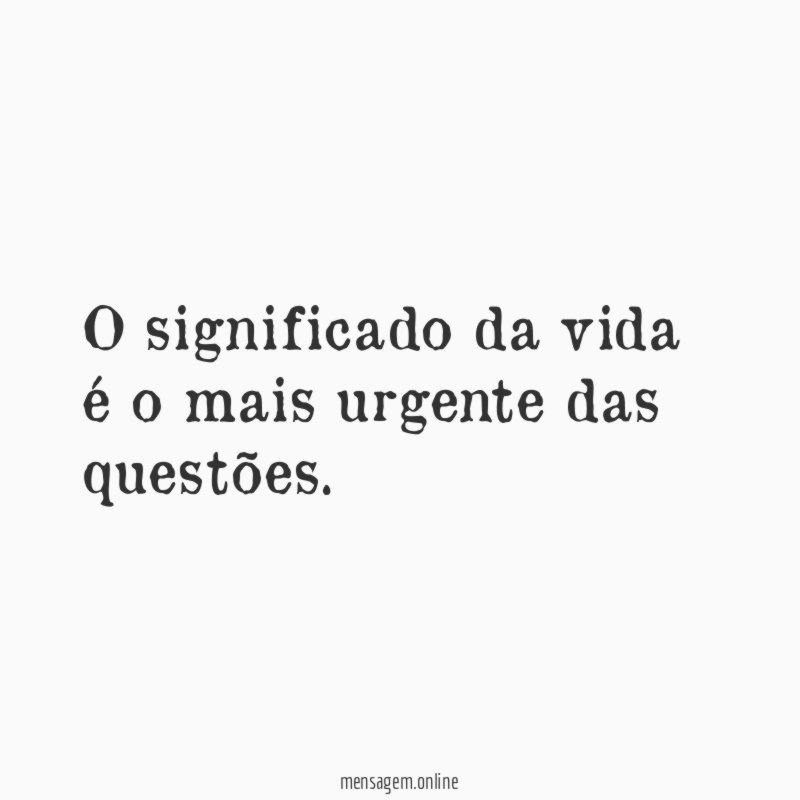 O significado da vida é o mais urgente das questões