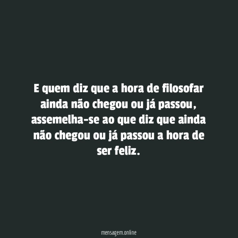 E quem diz que a hora de filosofar