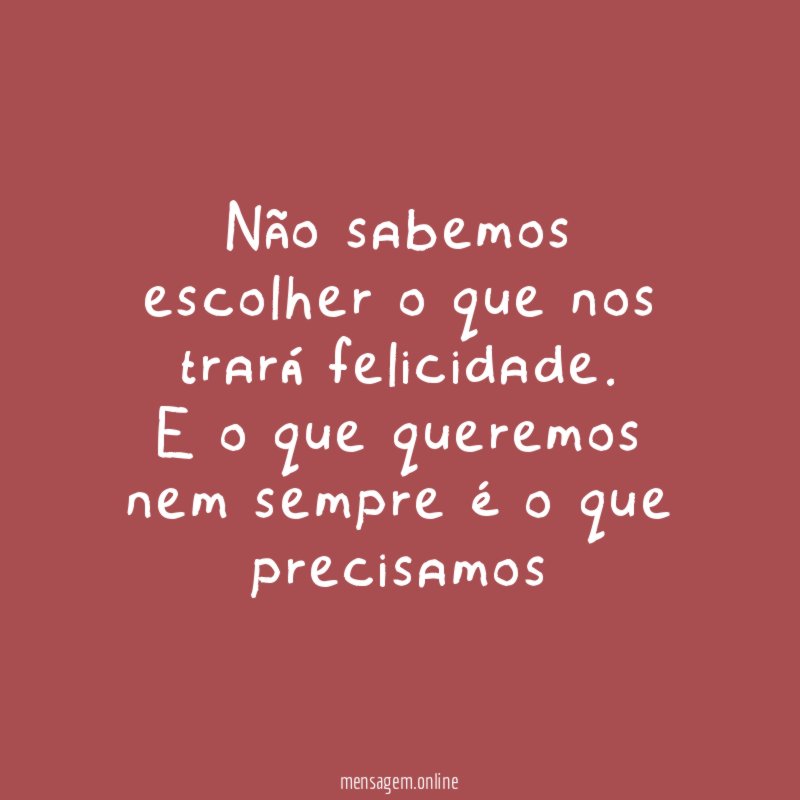 Não sabemos escolher o que nos trará felicidade