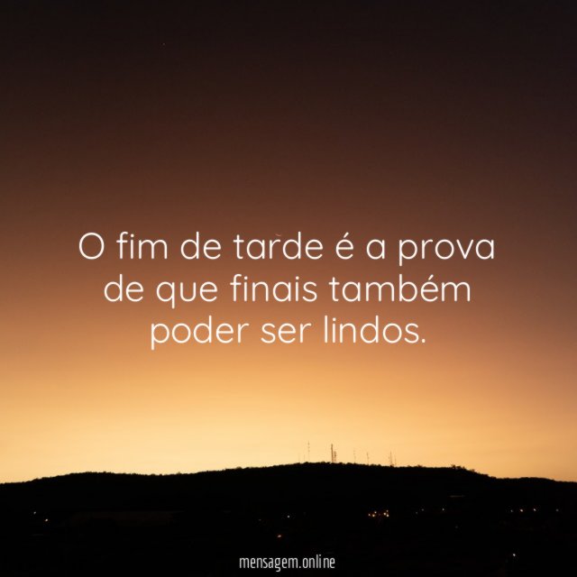 O fim de tarde é a prova de