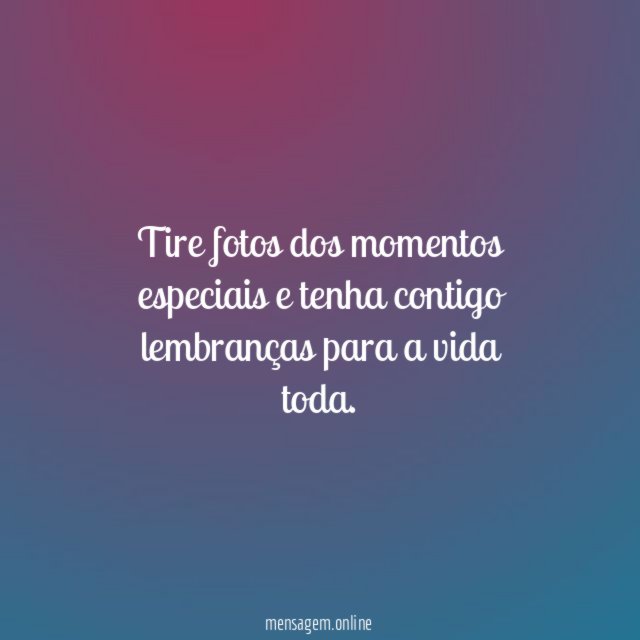 Tire fotos dos momentos especiais e tenha contigo