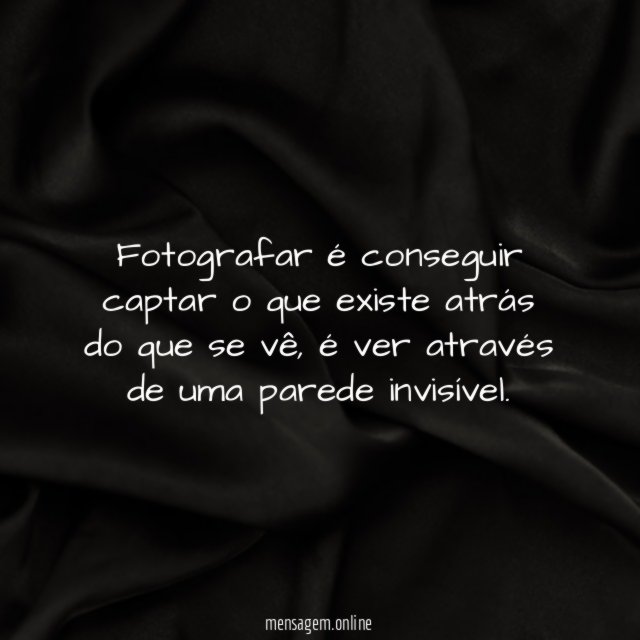 Fotografar é conseguir captar o que existe atrás do que se vê