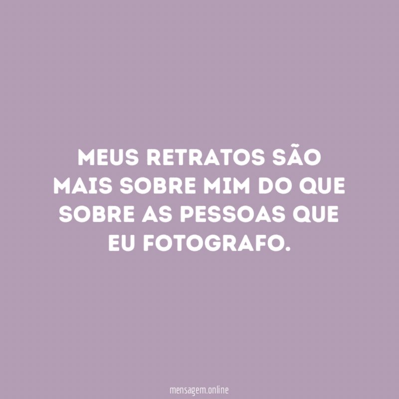 Meus retratos são mais sobre mim do que