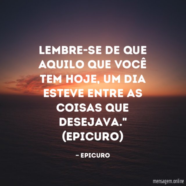 Lembre-se de que aquilo que você tem hoje