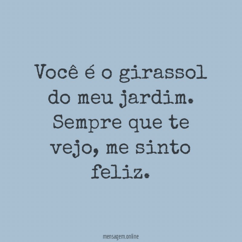 Você é o girassol do meu jardim