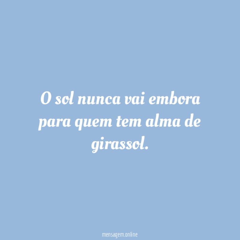 O sol nunca vai embora para quem tem alma de girassol