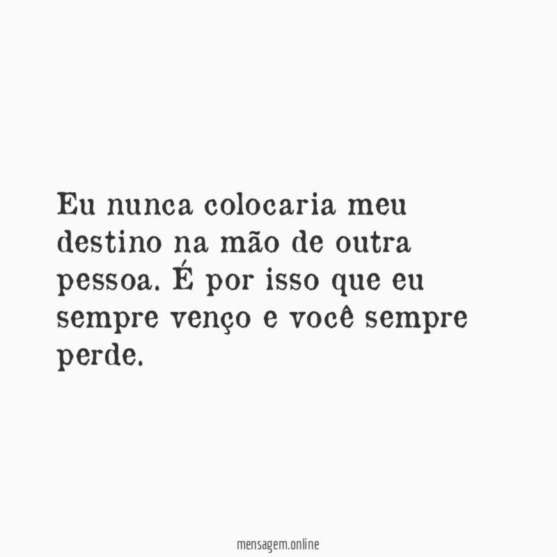 Eu nunca colocaria meu destino na mão de outra pessoa
